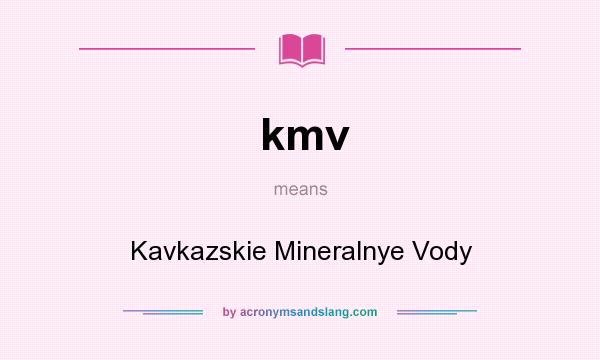 What does kmv mean? It stands for Kavkazskie Mineralnye Vody