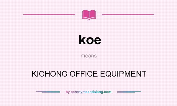 What does koe mean? It stands for KICHONG OFFICE EQUIPMENT