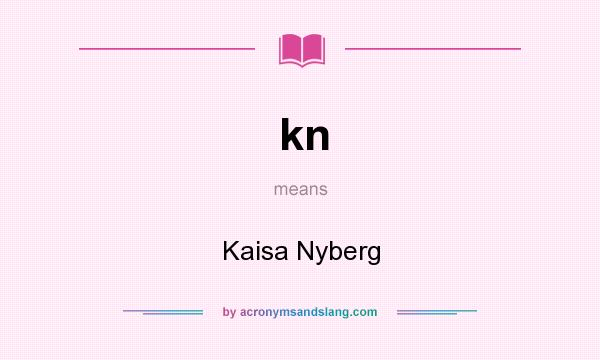 What does kn mean? It stands for Kaisa Nyberg