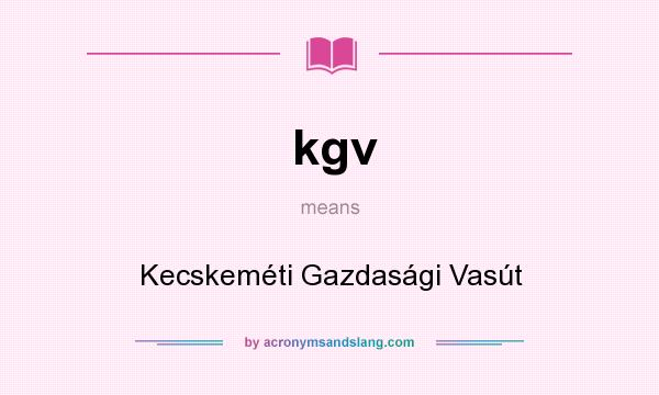 What does kgv mean? It stands for Kecskeméti Gazdasági Vasút