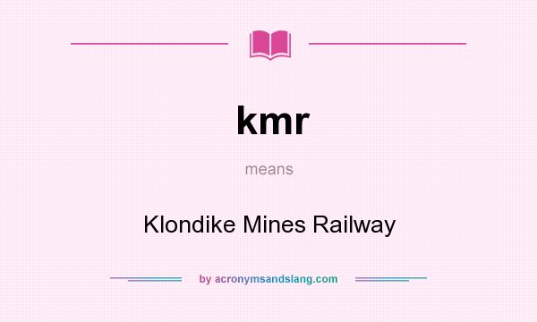 What does kmr mean? It stands for Klondike Mines Railway