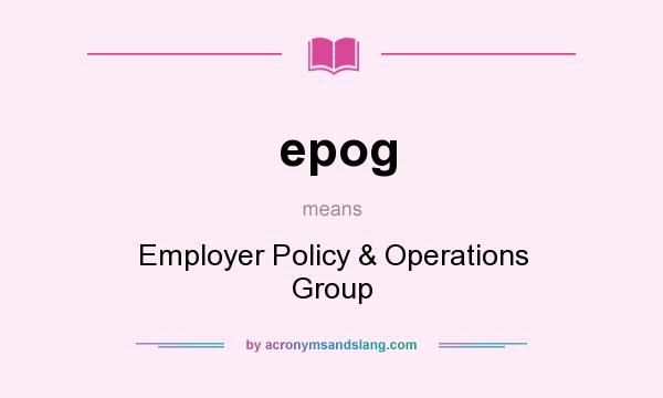 What does epog mean? It stands for Employer Policy & Operations Group