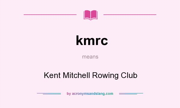 What does kmrc mean? It stands for Kent Mitchell Rowing Club