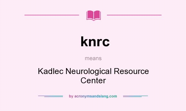 What does knrc mean? It stands for Kadlec Neurological Resource Center