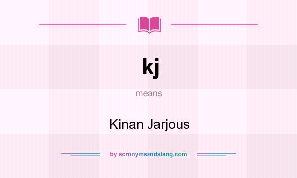 What does kj mean? It stands for Kinan Jarjous