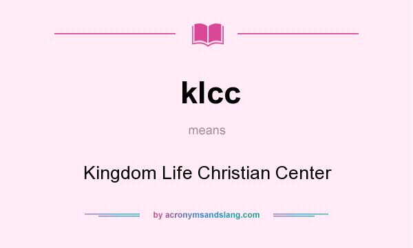 What does klcc mean? It stands for Kingdom Life Christian Center