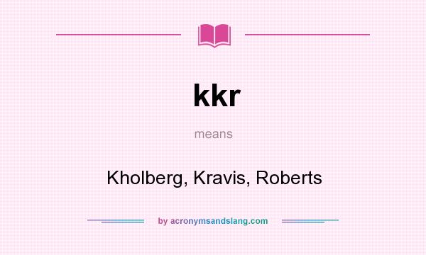 What does kkr mean? It stands for Kholberg, Kravis, Roberts