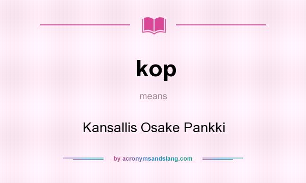 What does kop mean? It stands for Kansallis Osake Pankki