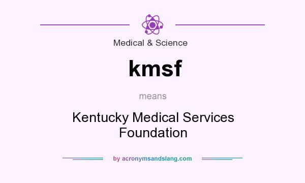 What does kmsf mean? It stands for Kentucky Medical Services Foundation