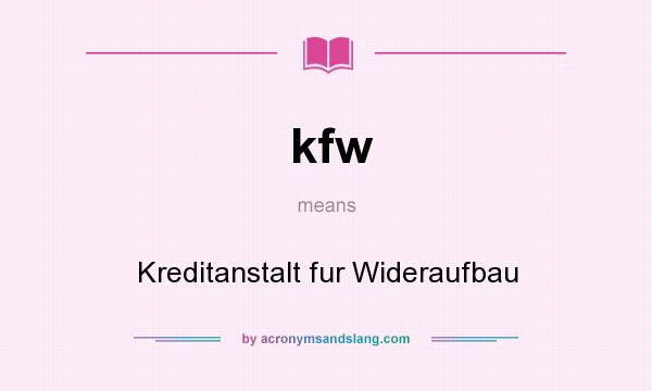 What does kfw mean? It stands for Kreditanstalt fur Wideraufbau