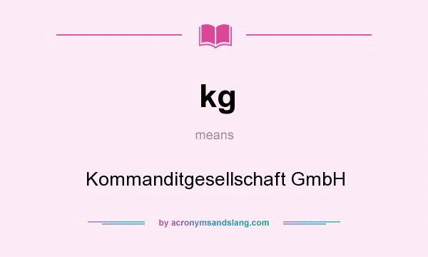 What does kg mean? It stands for Kommanditgesellschaft GmbH