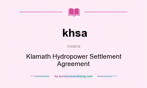 What does khsa mean? It stands for Klamath Hydropower Settlement Agreement