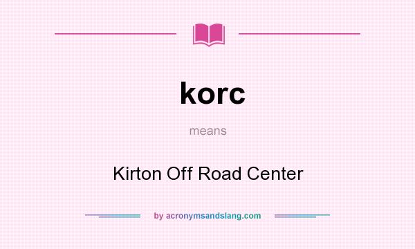 What does korc mean? It stands for Kirton Off Road Center