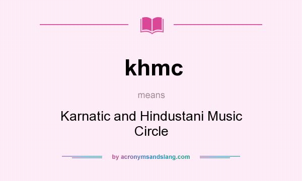 What does khmc mean? It stands for Karnatic and Hindustani Music Circle