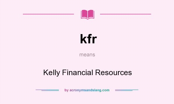 What does kfr mean? It stands for Kelly Financial Resources