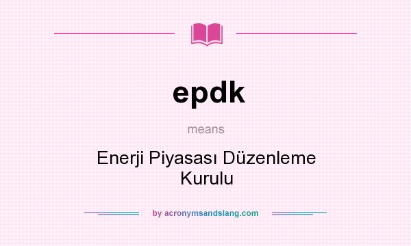 What does epdk mean? It stands for Enerji Piyasası Düzenleme Kurulu