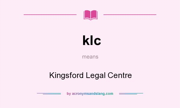 What does klc mean? It stands for Kingsford Legal Centre