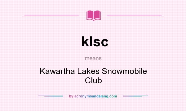 What does klsc mean? It stands for Kawartha Lakes Snowmobile Club