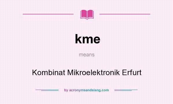 What does kme mean? It stands for Kombinat Mikroelektronik Erfurt