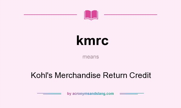What does kmrc mean? It stands for Kohl`s Merchandise Return Credit