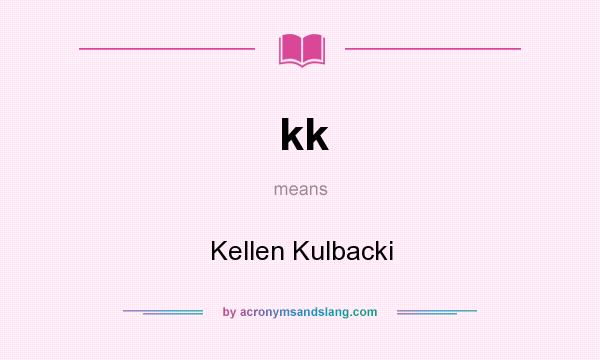 What does kk mean? It stands for Kellen Kulbacki