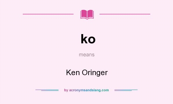 What does ko mean? It stands for Ken Oringer