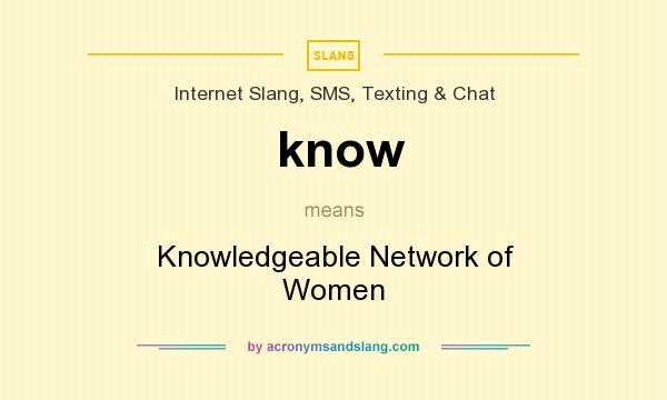What does know mean? It stands for Knowledgeable Network of Women
