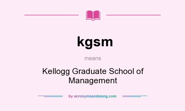 What does kgsm mean? It stands for Kellogg Graduate School of Management