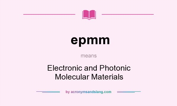 What does epmm mean? It stands for Electronic and Photonic Molecular Materials