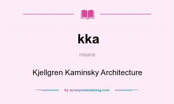 What does kka mean? It stands for Kjellgren Kaminsky Architecture