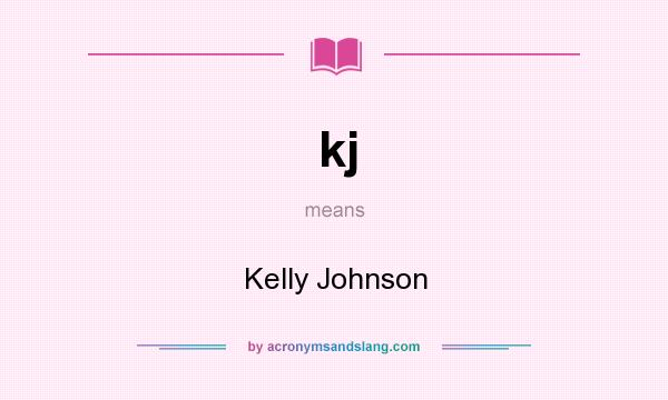 What does kj mean? It stands for Kelly Johnson