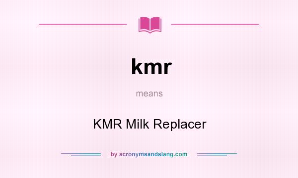 What does kmr mean? It stands for KMR Milk Replacer