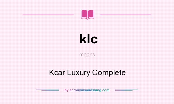 What does klc mean? It stands for Kcar Luxury Complete