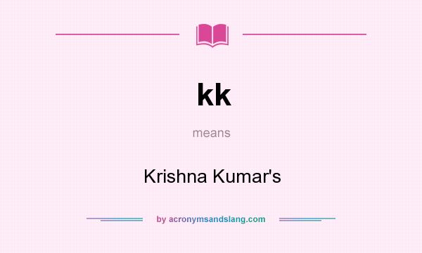 What does kk mean? It stands for Krishna Kumar`s