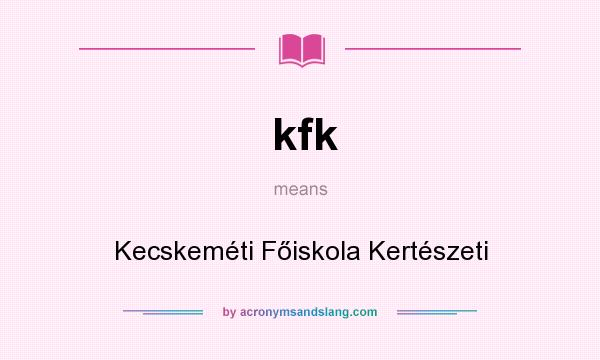 What does kfk mean? It stands for Kecskeméti Főiskola Kertészeti