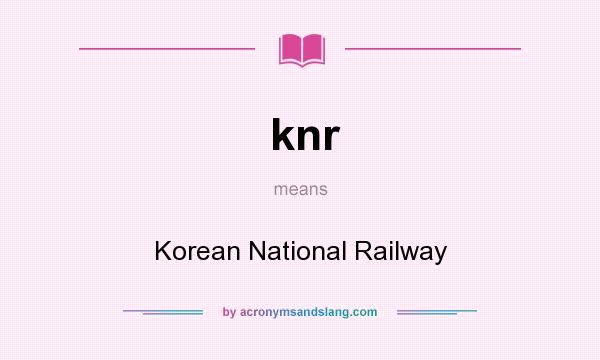 What does knr mean? It stands for Korean National Railway