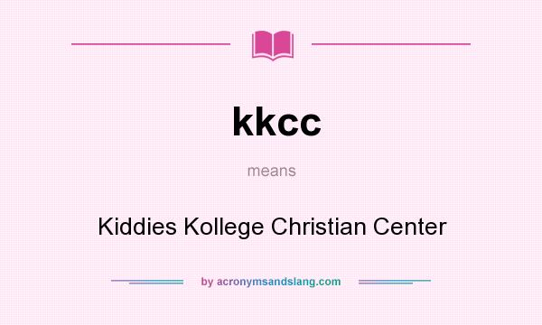 What does kkcc mean? It stands for Kiddies Kollege Christian Center