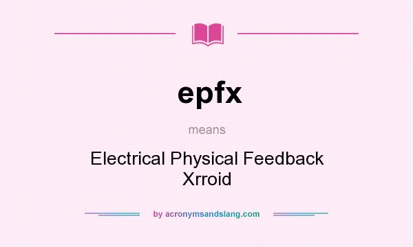 What does epfx mean? It stands for Electrical Physical Feedback Xrroid