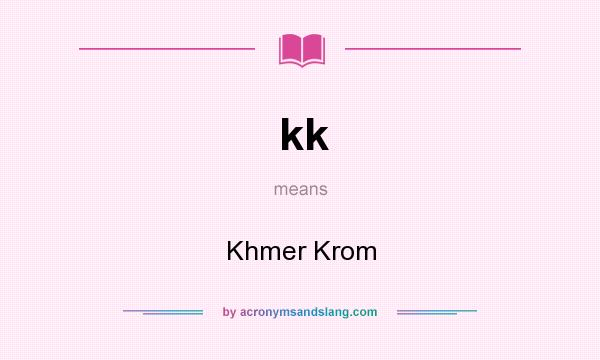 What does kk mean? It stands for Khmer Krom