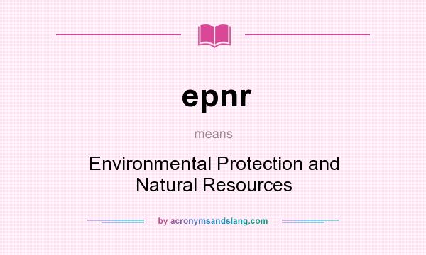 What does epnr mean? It stands for Environmental Protection and Natural Resources