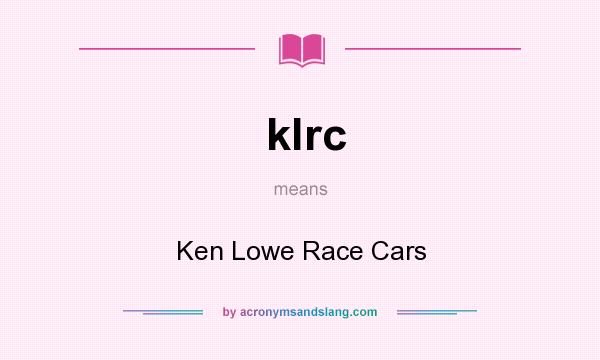 What does klrc mean? It stands for Ken Lowe Race Cars