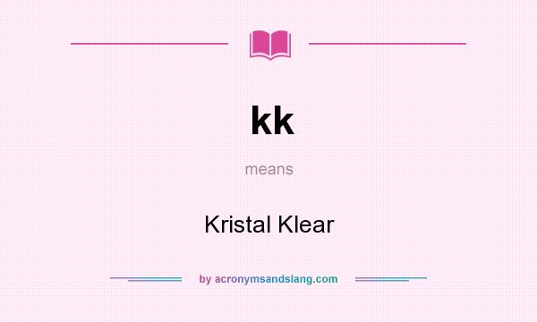 What does kk mean? It stands for Kristal Klear