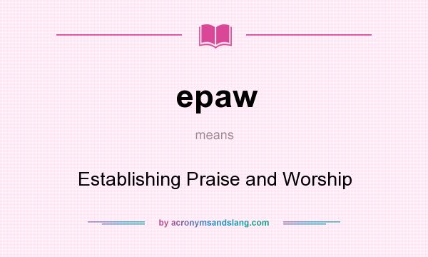 What does epaw mean? It stands for Establishing Praise and Worship
