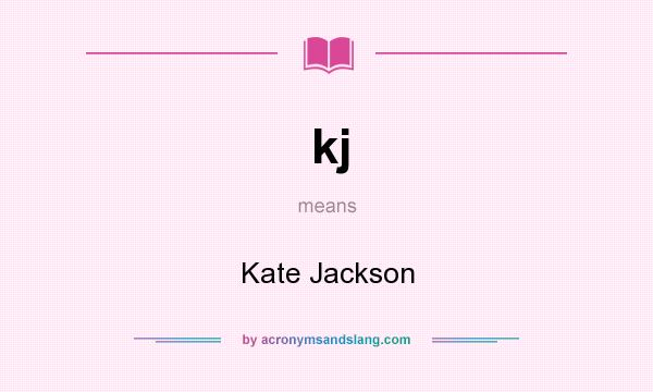 What does kj mean? It stands for Kate Jackson