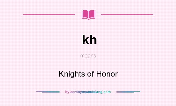 What does kh mean? It stands for Knights of Honor