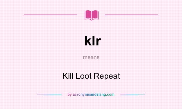 What does klr mean? It stands for Kill Loot Repeat
