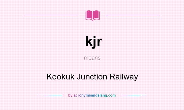 What does kjr mean? It stands for Keokuk Junction Railway