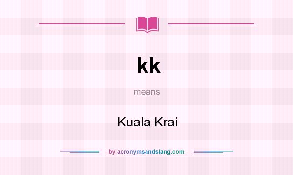 What does kk mean? It stands for Kuala Krai