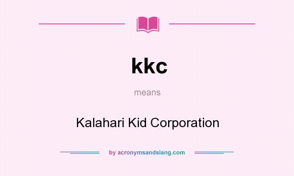 What does kkc mean? It stands for Kalahari Kid Corporation