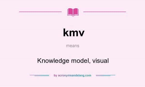 What does kmv mean? It stands for Knowledge model, visual